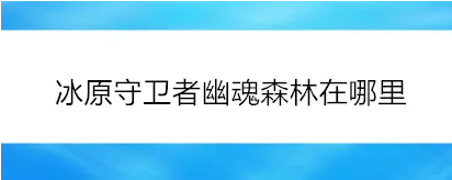 冰原守卫者幽魂森林怎么开